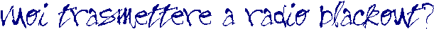Vuoi trasmettere a Radio BlackOut?