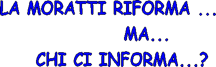 LA MORATTI RIFORMA ...
MA...
CHI CI INFORMA...?