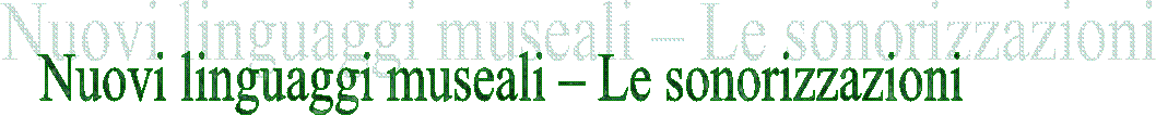 Nuovi linguaggi museali – Le sonorizzazioni
